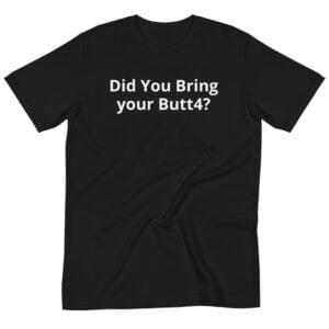 Did you bring your butt4? Organic T-Shirt